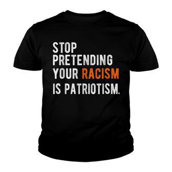Stop Pretending Your Racism Is Patriotism V5 V2 Youth T-shirt - Thegiftio UK