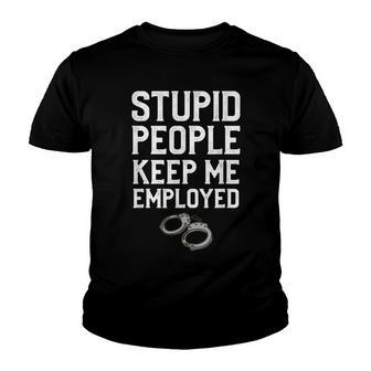Stupid People Keep Me Employed Funny Law Gift For A Police Youth T-shirt - Thegiftio UK