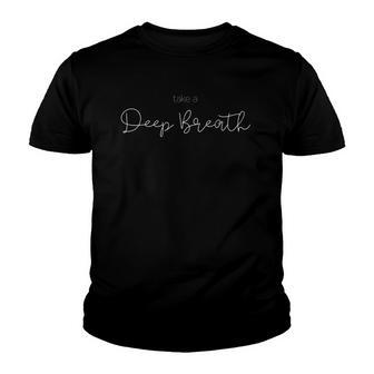 Take A Deep Breath Inspirational Message Youth T-shirt | Mazezy