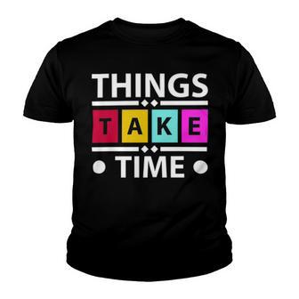 Things Take Time 772 Trending Shirt Youth T-shirt | Favorety UK