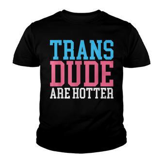 Trans Dudes Are Hotter Proud Transgender Trans Pride Ally Youth T-shirt - Thegiftio UK