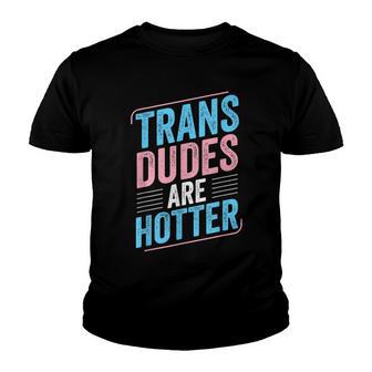Trans Dudes Are Hotter Trans Pride Transgender Lgbt Youth T-shirt - Thegiftio UK