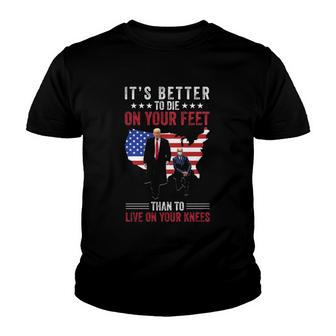 Trump Biden Its Better To Die On Your Feet Than To Live On Your Knees Youth T-shirt - Thegiftio UK