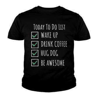 Wake Up Drink Coffee Hug Dog Be Awesome Today To Do List Youth T-shirt - Thegiftio UK