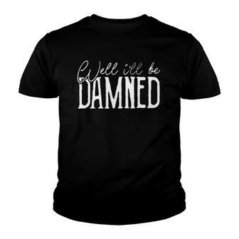 Well Ill Be Damned Apparel For Life Youth T-shirt | Mazezy