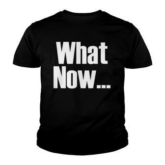 What Now Funny Saying Gift Youth T-shirt | Mazezy UK