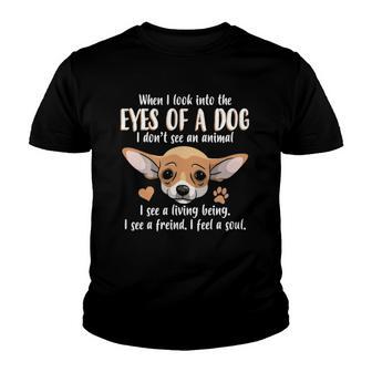 When I Look Into The Eyes Of A Dog - Chihuahua Dog Youth T-shirt - Thegiftio UK