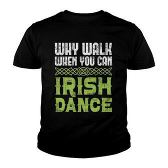 Why Walk When You Can Irish Dance - Irish Dancer Ceili Reel Youth T-shirt | Mazezy