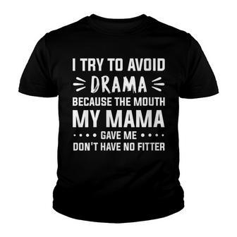 Womens I Try To Avoid Drama Because The Mouth My Mama Gave Me Dont Youth T-shirt - Thegiftio UK