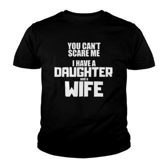 You Cant Scare Me I Have A Daughter And A Wife Youth T-shirt - Thegiftio UK