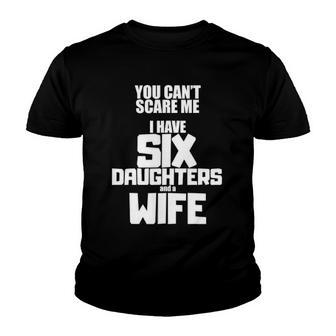 You Cant Scare Me I Have Six Daughters And A Wife Youth T-shirt | Mazezy