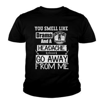 You Smell Like Drama And A Headache Please Go Away From Me Youth T-shirt | Mazezy