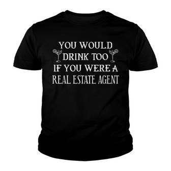 You Would Drink Too If You Were Real Estate Agent Youth T-shirt - Thegiftio UK