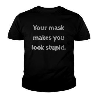 Your Mask Makes You Look Stupid Youth T-shirt | Mazezy
