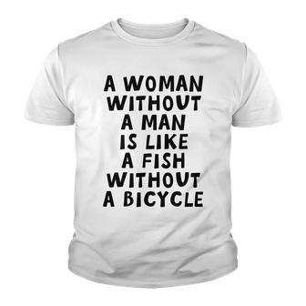 A Woman Without A Man Is Like A Fish Without A Bicycle Youth T-shirt | Favorety