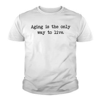 Aging Is The Only Way To Live Youth T-shirt | Favorety UK