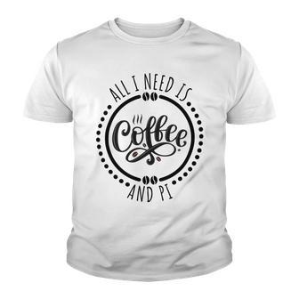 All I Need Is Coffee And Pi Coffe Lover Gift Youth T-shirt | Favorety UK