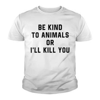 Be Kind To Animals Or Ill Kill You Youth T-shirt | Favorety UK