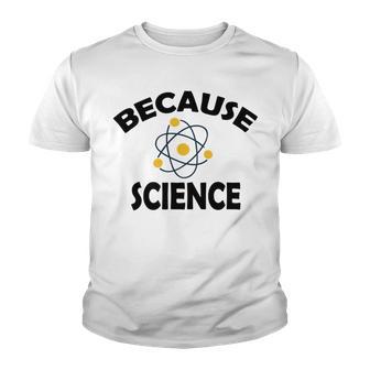 Because Science Gift For Science Teacher Gift For Science Lover Youth T-shirt | Favorety AU