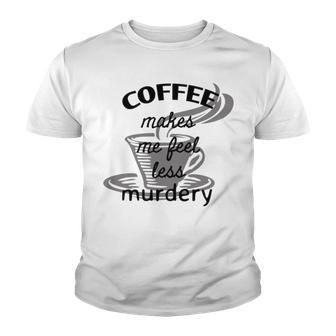 Coffee Makes Me Feel Less Murdery Youth T-shirt | Favorety DE