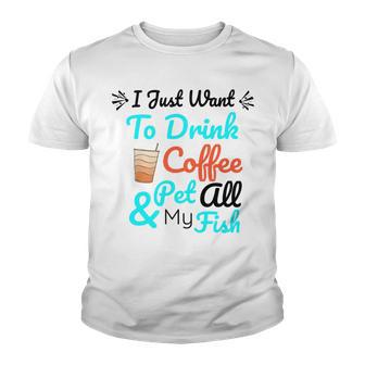 Coffee Shirt I Just Want To Drink Coffee And Pet All My Fish Animal Lover Shirt Fish Mom Shirt Fish Owner Tshirt Coffee Lover Shirt Fish Mama Youth T-shirt | Favorety CA