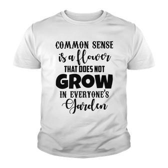 Common Sense Is A Flower That Does Not Grow In Everyones Garden Youth T-shirt | Favorety AU