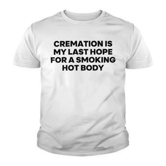 Cremation Is My Last Hope For A Smoking Hot Body Youth T-shirt | Favorety