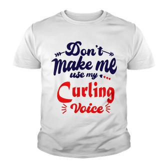 Dont Make Me Use My Curling Voice Youth T-shirt | Favorety DE