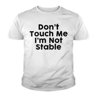 Dont Touch Me Im Not Stable Youth T-shirt | Favorety