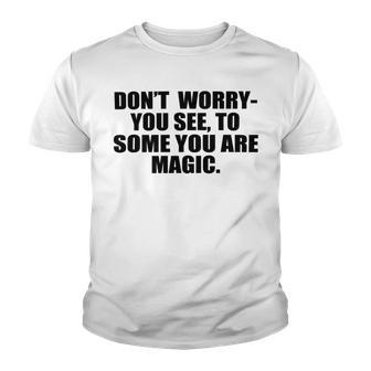 Dont Worry You See To Some You Are Magic Inspirational Quote Youth T-shirt | Favorety CA