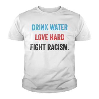 Drink Water Love Hard Fight Racism Youth T-shirt | Favorety