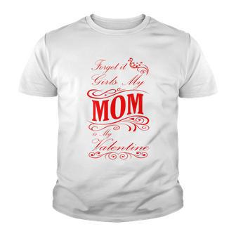 Forget It Girls My Mom Is My Valentine Gift For Mom Red Gift Youth T-shirt | Favorety DE