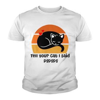 Funny Cat Tell Your Cat I Said Pspsps Gift For Cat Lovers Youth T-shirt | Favorety