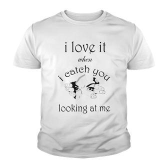 Funny I Love It When I Catch You Looking At Megift Youth T-shirt | Favorety AU