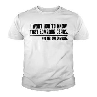 Funny I Want You To Know That Someone Cares Not Me But Someone V3 Youth T-shirt | Favorety AU