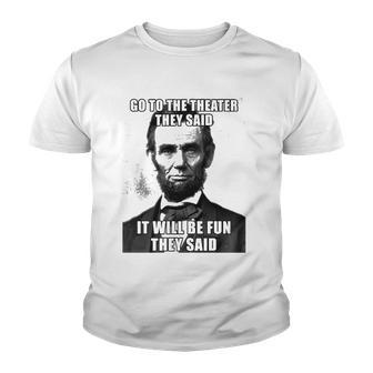 Go To The Theater They Said It Will Be Fun Funny Abe Lincoln Youth T-shirt | Mazezy