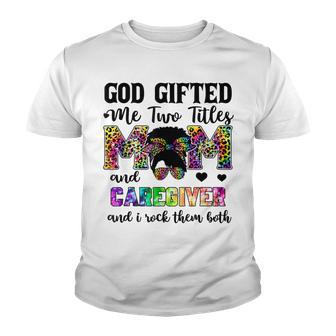 God Gifted Me Two Titles Mom And Leopard Caregiver Youth T-shirt - Thegiftio UK