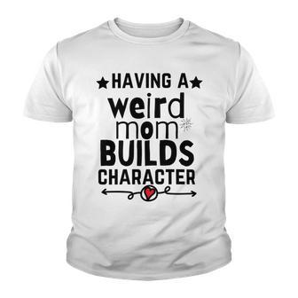 Having A Weird Mom Builds Character Youth T-shirt | Favorety