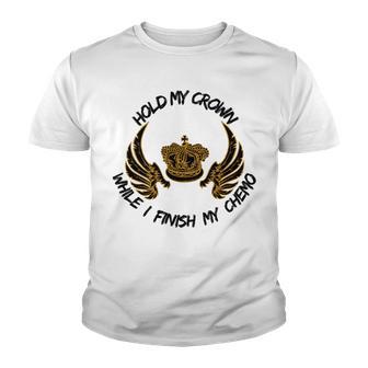 Hold My Crown While I Finish My Chemo V5 Youth T-shirt | Favorety CA