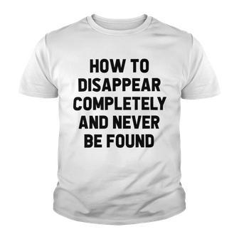 How To Disappear Completely And Never Be Found Youth T-shirt | Favorety DE