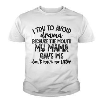 I Try To Avoid Drama Because The Mouth My Mama Gave Me Dont Youth T-shirt - Seseable