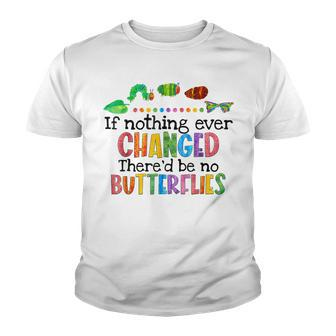 If Nothing Ever Changed Thered Be No Butterflies Youth T-shirt | Mazezy