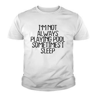 Im Not Always Playing Pool Sometimes I Sleep Youth T-shirt - Thegiftio UK