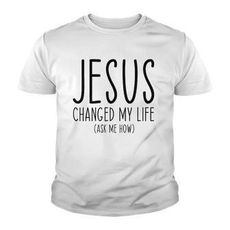 Jesus Changed My Life Ask Me How Bible Scripture Christian Youth T-shirt | Mazezy