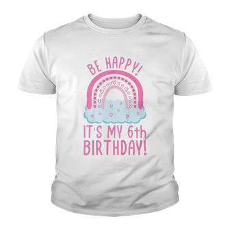 Kids Be Happy Its My 6Th Birthday 6 Years Old 6Th Birthday Youth T-shirt - Seseable