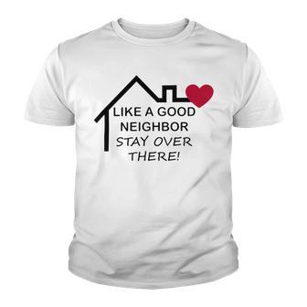 Like A Good Neighbor Stay Over There 638 Shirt Youth T-shirt | Favorety UK