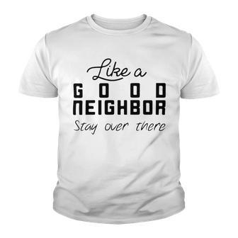 Like A Good Neighbor Stay Over There Youth T-shirt | Favorety AU