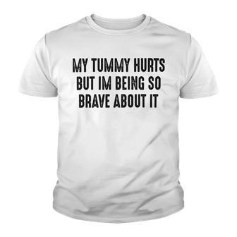 My Tummy Hurts But Im Being So Brave About It Youth T-shirt | Favorety AU