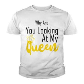 Official Why Are You Looking At My Queen - Idea For Wife And Girlfriend Youth T-shirt | Favorety