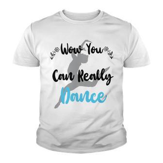 Official Wow You Can Really Dance - Dance Lover Idea Youth T-shirt | Favorety AU